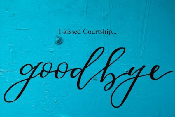 I kissed Courtship goodbye