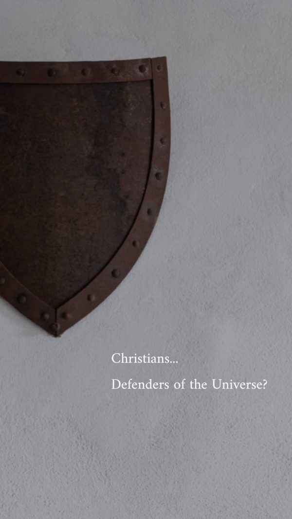Christians… Defenders of the Universe?
