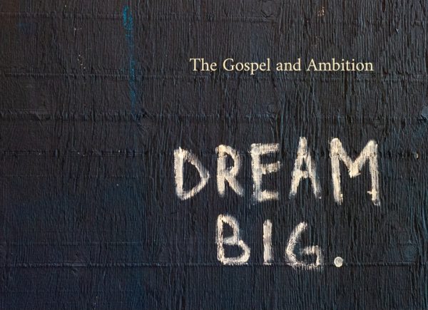 How to Dream Big: The Gospel and Ambition