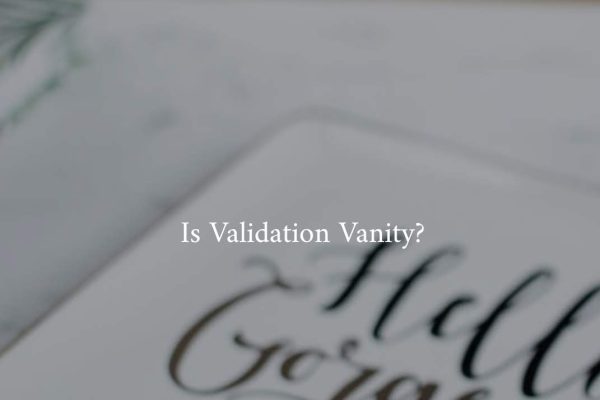 Is Validation Vanity